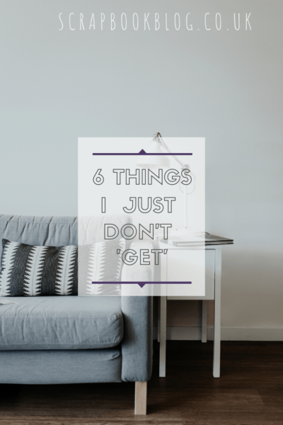 6 things i just don't 'GET'